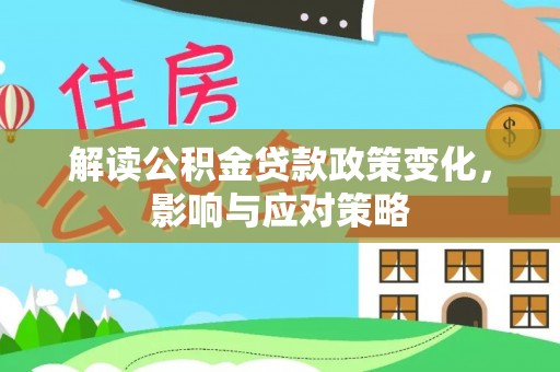 容县解读公积金贷款政策变化，影响与应对策略
