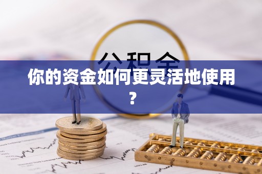 容县你的资金如何更灵活地使用？