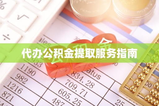 容县代办公积金提取服务指南
