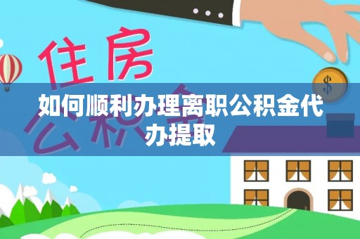 容县如何顺利办理离职公积金代办提取