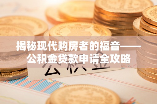 容县揭秘现代购房者的福音——公积金贷款申请全攻略