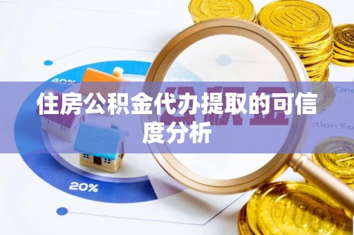 容县住房公积金代办提取的可信度分析