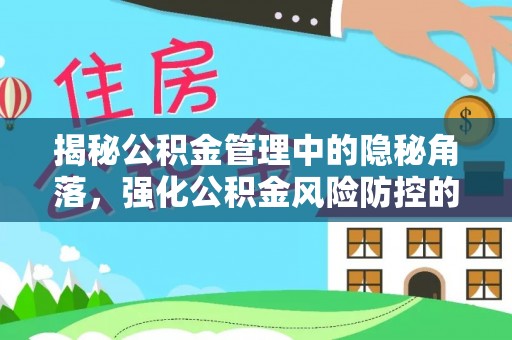容县揭秘公积金管理中的隐秘角落，强化公积金风险防控的必要性与路径