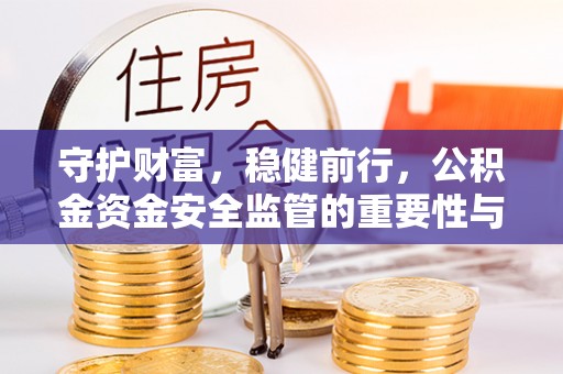 容县守护财富，稳健前行，公积金资金安全监管的重要性与实践