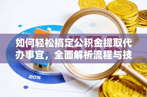 容县如何轻松搞定公积金提取代办事宜，全面解析流程与技巧