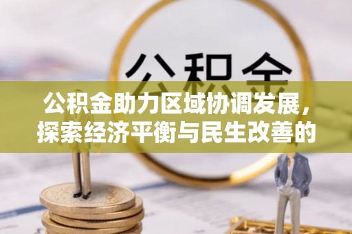 容县公积金助力区域协调发展，探索经济平衡与民生改善的新路径