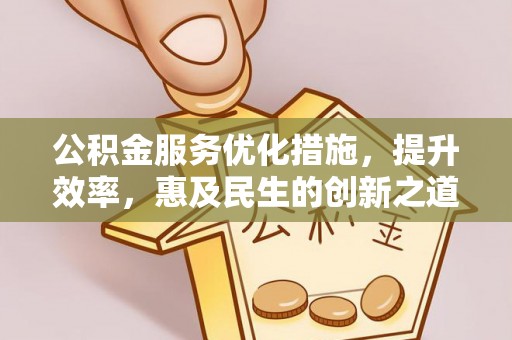 容县公积金服务优化措施，提升效率，惠及民生的创新之道