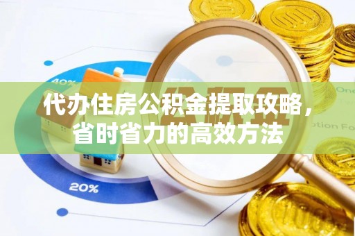 容县代办住房公积金提取攻略，省时省力的高效方法