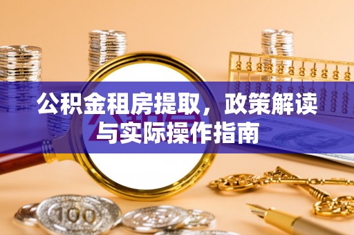 容县公积金租房提取，政策解读与实际操作指南