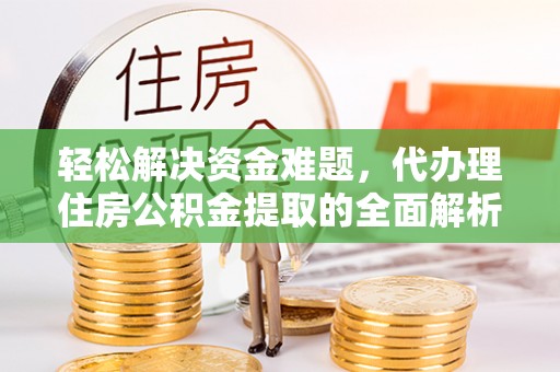 容县轻松解决资金难题，代办理住房公积金提取的全面解析