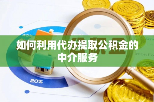 容县如何利用代办提取公积金的中介服务