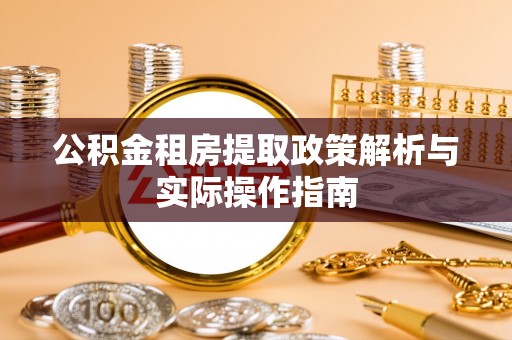 容县公积金租房提取政策解析与实际操作指南