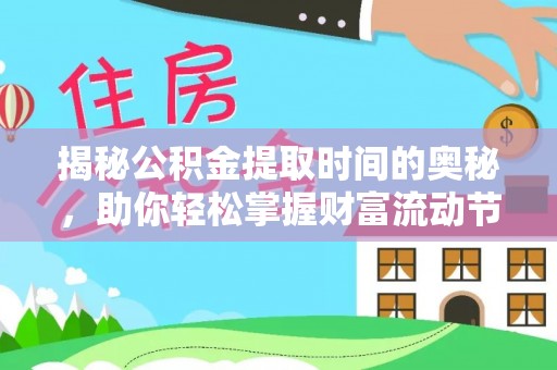 容县揭秘公积金提取时间的奥秘，助你轻松掌握财富流动节奏