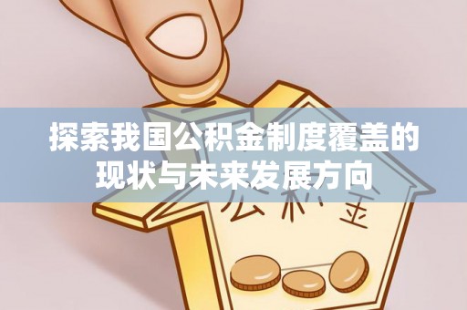 容县探索我国公积金制度覆盖的现状与未来发展方向