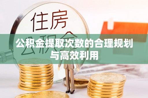 容县公积金提取次数的合理规划与高效利用