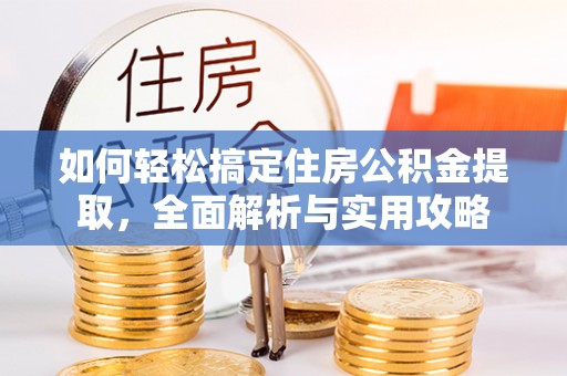 容县如何轻松搞定住房公积金提取，全面解析与实用攻略