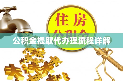 容县公积金提取代办理流程详解