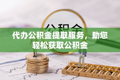 容县代办公积金提取服务，助您轻松获取公积金