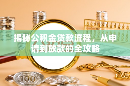 容县揭秘公积金贷款流程，从申请到放款的全攻略