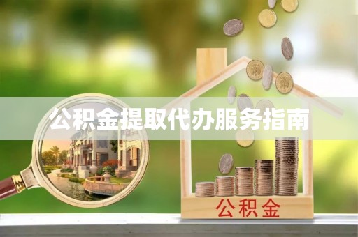 容县公积金提取代办服务指南