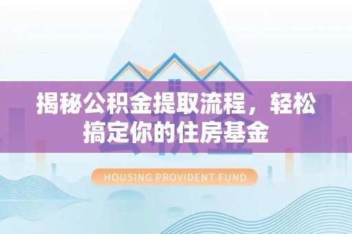 容县揭秘公积金提取流程，轻松搞定你的住房基金