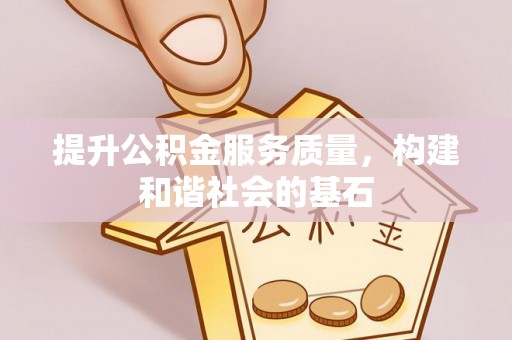 容县提升公积金服务质量，构建和谐社会的基石