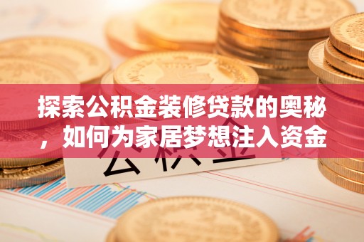 容县探索公积金装修贷款的奥秘，如何为家居梦想注入资金