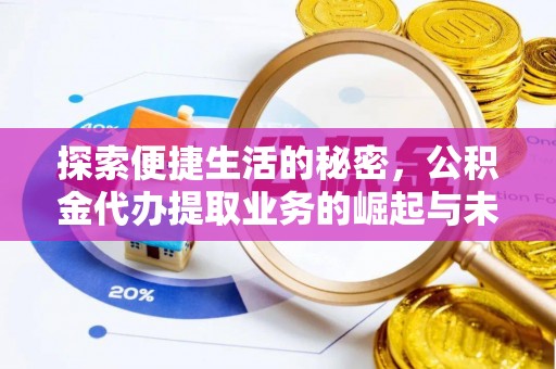 容县探索便捷生活的秘密，公积金代办提取业务的崛起与未来发展
