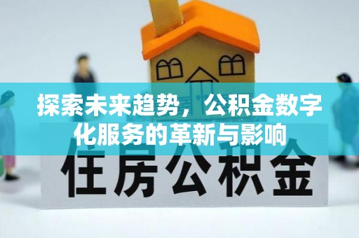 容县探索未来趋势，公积金数字化服务的革新与影响