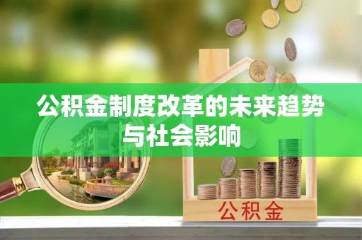 容县公积金制度改革的未来趋势与社会影响