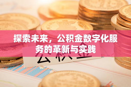 容县探索未来，公积金数字化服务的革新与实践