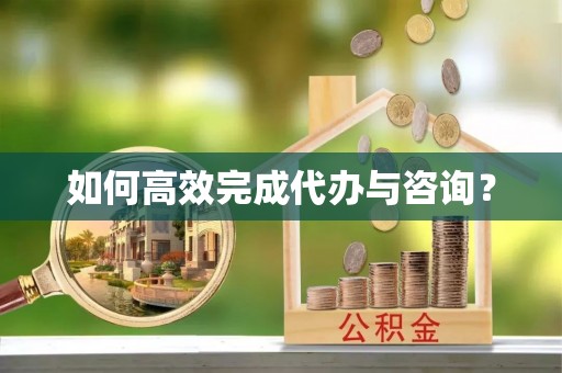 容县如何高效完成代办与咨询？