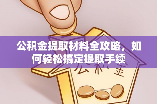 容县公积金提取材料全攻略，如何轻松搞定提取手续