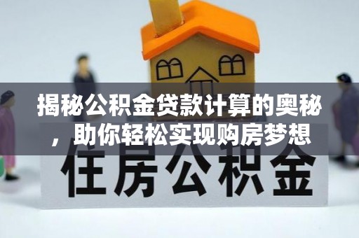 容县揭秘公积金贷款计算的奥秘，助你轻松实现购房梦想