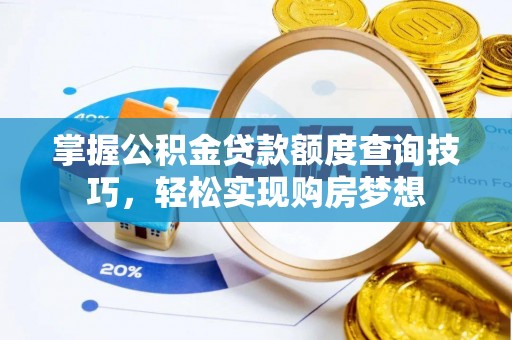 容县掌握公积金贷款额度查询技巧，轻松实现购房梦想