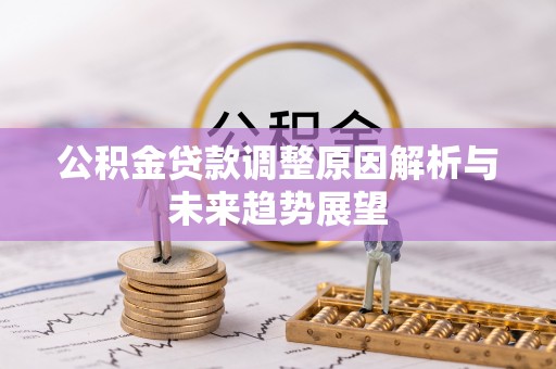 容县公积金贷款调整原因解析与未来趋势展望