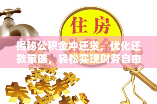 容县揭秘公积金冲还贷，优化还款策略，轻松实现财务自由