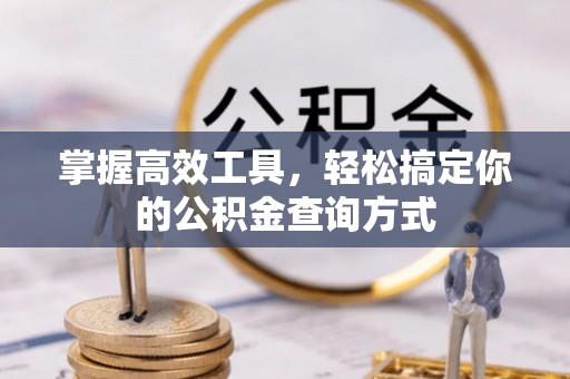 容县掌握高效工具，轻松搞定你的公积金查询方式