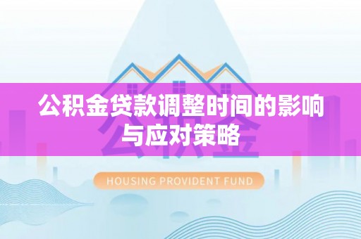 容县公积金贷款调整时间的影响与应对策略