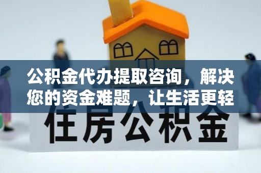 容县公积金代办提取咨询，解决您的资金难题，让生活更轻松