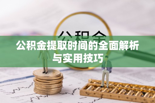 容县公积金提取时间的全面解析与实用技巧