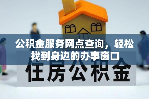 容县公积金服务网点查询，轻松找到身边的办事窗口