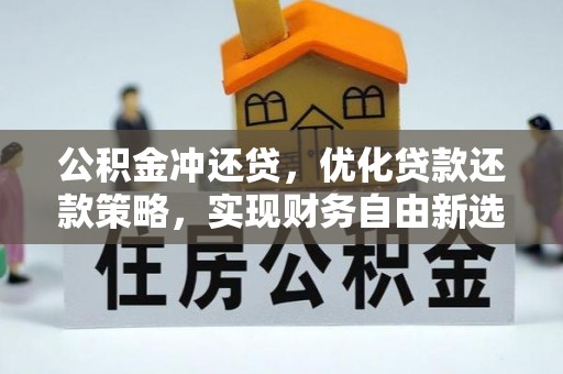 容县公积金冲还贷，优化贷款还款策略，实现财务自由新选择